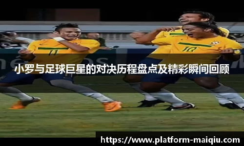 小罗与足球巨星的对决历程盘点及精彩瞬间回顾